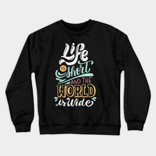 Life is Short and The World is Wide Crewneck Sweatshirt